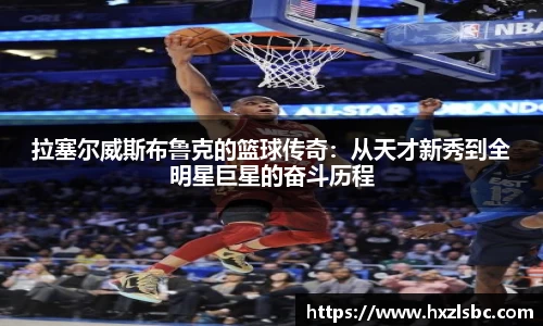 拉塞尔威斯布鲁克的篮球传奇：从天才新秀到全明星巨星的奋斗历程