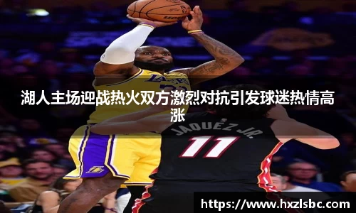 湖人主场迎战热火双方激烈对抗引发球迷热情高涨